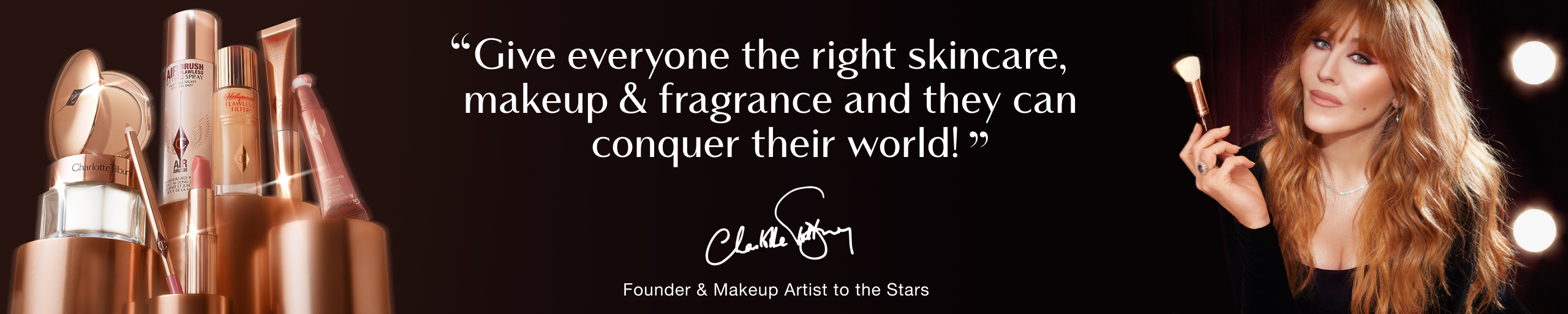 Charlotte Tilbury® 168体彩飞艇官方网站 holding a makeup brush next to her quote: "Give everyone the right skincare, makeup & fragrance and they can conquer their world!" – Charlotte Tilbury® 168体彩飞艇官方网站, Founder & Makeup Artist to the Stars.